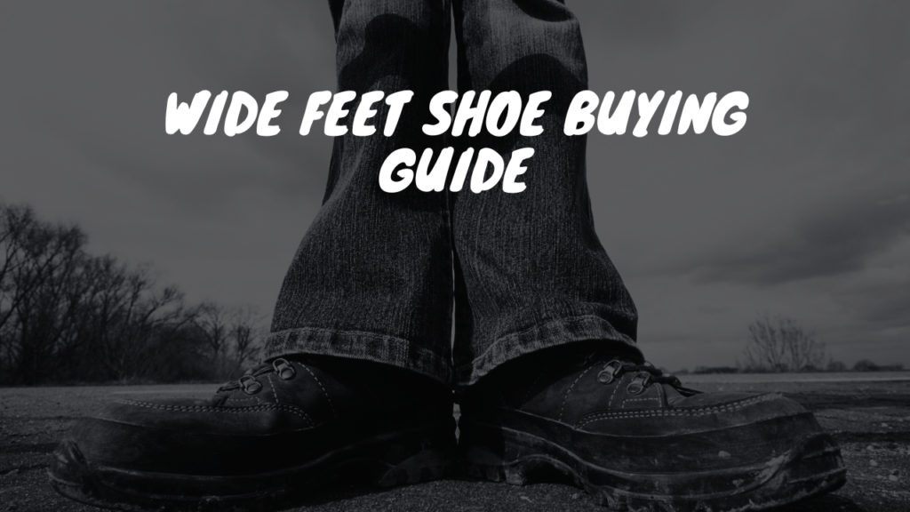 Wide Feet Shoe Buying Guide